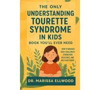 The Only understanding Tourette Syndrome in Kids Book You'll ever need: How to Navigate Daily Challenges Strengthen Resilience and Help Kids Thrive