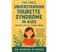 The Only understanding Tourette Syndrome in Kids Book You'll ever need: How to Navigate Daily Challenges Strengthen Resilience and Help Kids Thrive