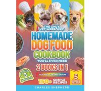 The Only Vet-Approved Homemade Dog Food Cookbook You’ll Ever Need [2 Books In 1]: 150+ Simple, Allergy-Friendly Recipes for All Sizes and Ages That Improve Health and Save You Thousands on Vet Bills
