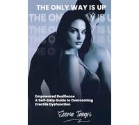 THE ONLY WAY IS UP: Empowered Resilience - A Self-Help Guide to Overcoming Erectile Dysfunction