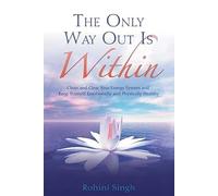 The Only Way Out Is Within: Clear Your Energy System And Keep Yourself Emotionally And Physically Healthy