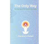 The Only Way: The only way to live is to live consciously (Enlightenment)