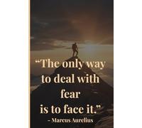 The Only Way to Deal with Fear Is to Face It: A Stoic Journal for Courage, Action, and Inner Strength