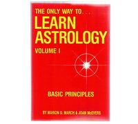 The Only Way to Learn Astrology Vol. 1: Basic Principles
