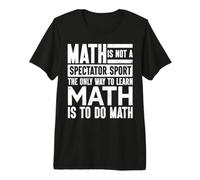 The Only Way to Learn Math is to Do Math Mathematician Premium T-Shirt
