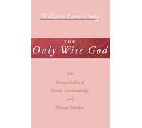 The Only Wise God: The Compatibility of Divine Foreknowledge and Human Freedom