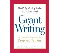 The Only Writing Series You'll Ever Need - Grant Writing: A Complete Resource for Proposal Writers