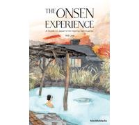 The Onsen Experience : A Guide to Japan's Hot Spring Sanctuaries