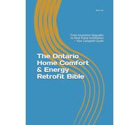 The Ontario Home Comfort & Energy Retrofit Bible: From Insulation Upgrades to Heat Pump Installation - Your Complete Guide (Ontario Homeowner’s Essential Guide Series)