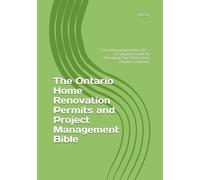 The Ontario Home Renovation Permits and Project Management Bible: From Planning to Move-In - A Complete Guide to Managing Your Renovation Project in ... (Ontario Homeowner’s Essential Guide Series)