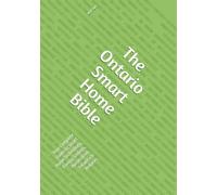 The Ontario Smart Home Bible: Your Complete Guide to Smart Home Technology, Energy Savings, Automation, Security & Rebates (Ontario Homeowner’s Essential Guide Series)
