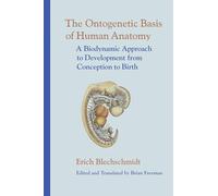 The Ontogenetic Basis of Human Anatomy: A Biodynamic Approach to Development from Conception to Birth