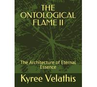 THE ONTOLOGICAL FLAME II: The Architecture of Eternal Essence (FIELD OPERATIONS SERIES (Applied Ontology / Flame in Motion))