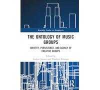The Ontology of Music Groups: Identity, Persistence, and Agency of Creative Groups (Routledge Studies in Metaphysics)
