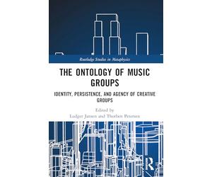 The Ontology of Music Groups: Identity, Persistence, and Agency of Creative Groups (Routledge Studies in Metaphysics)
