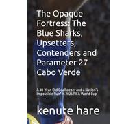 The Opaque Fortress: The Blue Sharks, Upsetters, Contenders and Parameter 27 Cabo Verde: A 40-Year-Old Goalkeeper and a Nation’s Impossible Run" in ... World Cup (Captain Hare Black Box EDR Series)