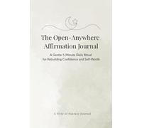 The Open-Anywhere Affirmation Journal: A Gentle 5-Minute Daily Ritual for Rebuilding Confidence and Self-Worth