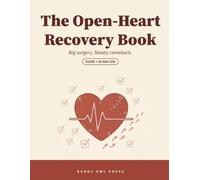 The Open-Heart Recovery Book: A Guided 8-Week Daily Log Book and Plain-English Guide for Bypass and Valve Surgery Patients - Weight, Vitals, Walking, ... and Cardiac Rehab Tracker (Care with Clarity)