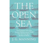 The Open Sea: The Economic Life of the Ancient Mediterranean World from the Iron Age to the Rise of Rome