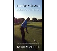 The Open Stance and Three Short Game Lessons: The Cure for Every Inefficiency in a Golf Swing