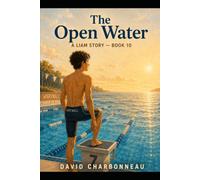 The Open Water: A Liam Story - Book 10 (The Stuff That Sticks -- A 10-Book Series About Courage, Growing Up, and What Stays With You)