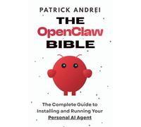 The OpenClaw Bible - The Complete Guide to Installing and Running Your Personal AI Agent: A Step-by-Step Handbook for Setting Up OpenClaw on Mac, Windows, Cloud, and Beyond