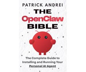 The OpenClaw Bible - The Complete Guide to Installing and Running Your Personal AI Agent: A Step-by-Step Handbook for Setting Up OpenClaw on Mac, ... and Beyond (The OpenClaw Mastery Series)