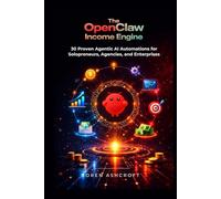 The OpenClaw Income Engine: 30 Proven Agentic AI Automations for Solopreneurs, Agencies, and Enterprises (The OpenClaw Millionaire Series)