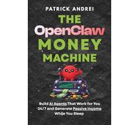 The OpenClaw Money Machine: Build AI Agents That Work for You 24/7 and Generate Passive Income While You Sleep: No Coding. No Experience. Just Cashflow (The OpenClaw Mastery Series)