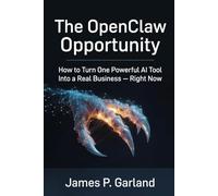 The OpenClaw Opportunity: How to Turn One Powerful AI Tool Into a Real Business - Right Now