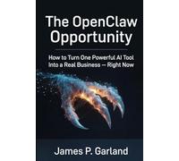 The OpenClaw Opportunity: How to Turn One Powerful AI Tool Into a Real Business - Right Now (The AI Practitioner Library)
