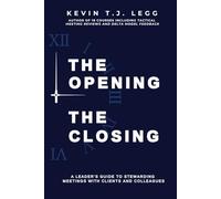 The Opening & The Closing: A Leader’s Guide to Stewarding Meetings with Clients and Colleagues