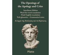 The Openings of the Apology and Crito: Interlinear Edition Word-for-word translation - Fluid English translation - Verb glossaries - Grammatical notes (Ancient Gr lassics Interlinear Editions)