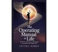 The operating manual to Life: Break Free from Loops, Heal Deeply, and Awaken Your Highest Self