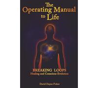 The Operating Manual to Life: Breaking Loops Healing & Conscious Evolution