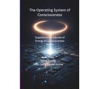 The Operating System of Consciousness: Supplementary Volume of Energy & Consciousness/Consciousness System/Mind Controlling (Energy & Consciousness series)