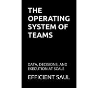 The Operating System of Teams: Data, Decisions, and Execution at Scale