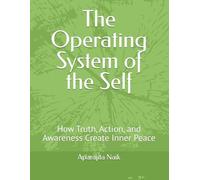 The Operating System of the Self: How Truth, Action, and Awareness Create Inner Peace (The Awareness Architecture Series)