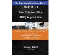The Operational Excellence Library; Mastering Data Protection Officer (DPO) Responsibilities