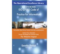The Operational Excellence Library; Mastering ISO 27002 Code of Practice for Information Security