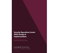 The Operational Excellence Library; Mastering Security Operations Center (SOC) Design & Implementation