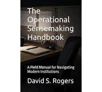 The Operational Sensemaking Handbook: A Field Manual for Navigating Modern Institutions