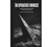 The Operator’s Mindset: Discipline, Detachment, and Clarity Under Constant Pressure (Operating in the Dark: Responsibility Series)