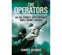 The Operators: On the Streets with Britain's Most Secret Service by James Rennie (2-Jul-2013) Paperback
