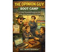 The Opinion Guy Boot Camp: A 7-Day Training Program for People With Opinions on Everything (Sgt. Mom’s Basement Bootcamp Series)