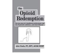 The Opioid Redemption: The true story of a healthcare professional’s fall into OxyContin addiction…and what followed