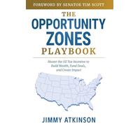 The Opportunity Zones Playbook: Master the OZ Tax Incentive to Build Wealth, Fund Deals, and Create Impact