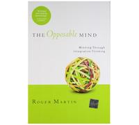 The Opposable Mind: How Successful Leaders Win Through Integrative Thinking