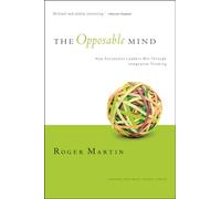 The Opposable Mind : How Successful Leaders Win Through Integrative Thinking