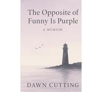 The Opposite of Funny is Purple: A Memoir